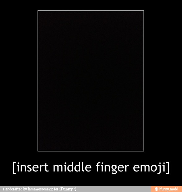 [insert middle finger emoji] [insert middle finger emoji] )