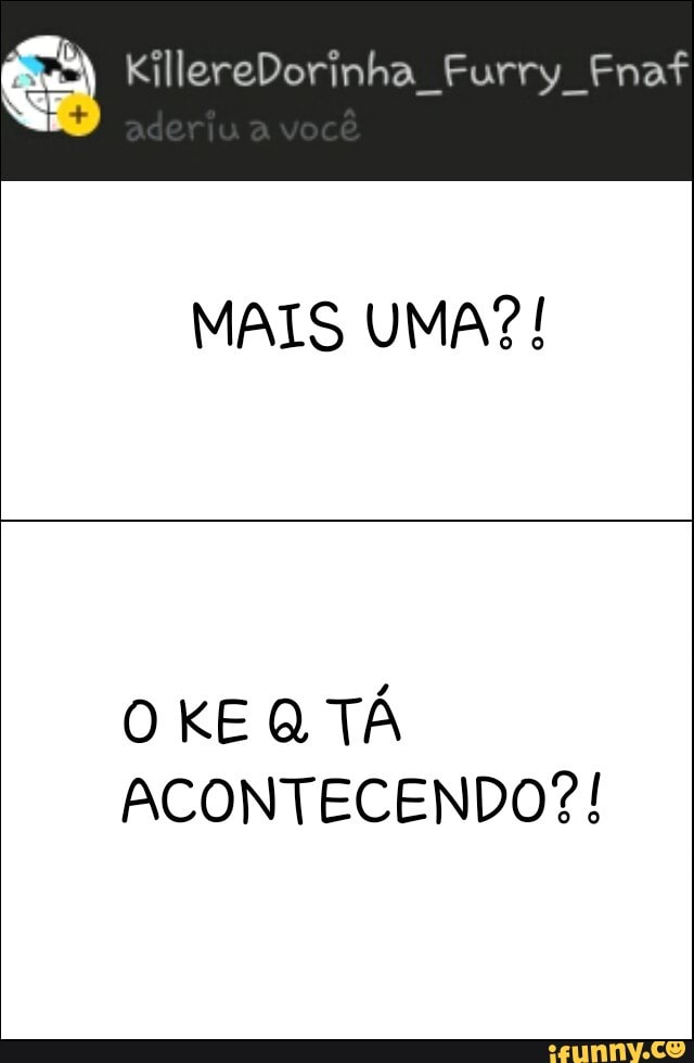 MAIS UMA?!
OKEQ TÁ
ACONTECENDO?!