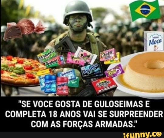 "SE VOCÊ GOSTA DE GULOSEIMAS E COMPLETA 18 ANOS VAI SE SURPREENDER COM AS FORÇAS ARMADAS: