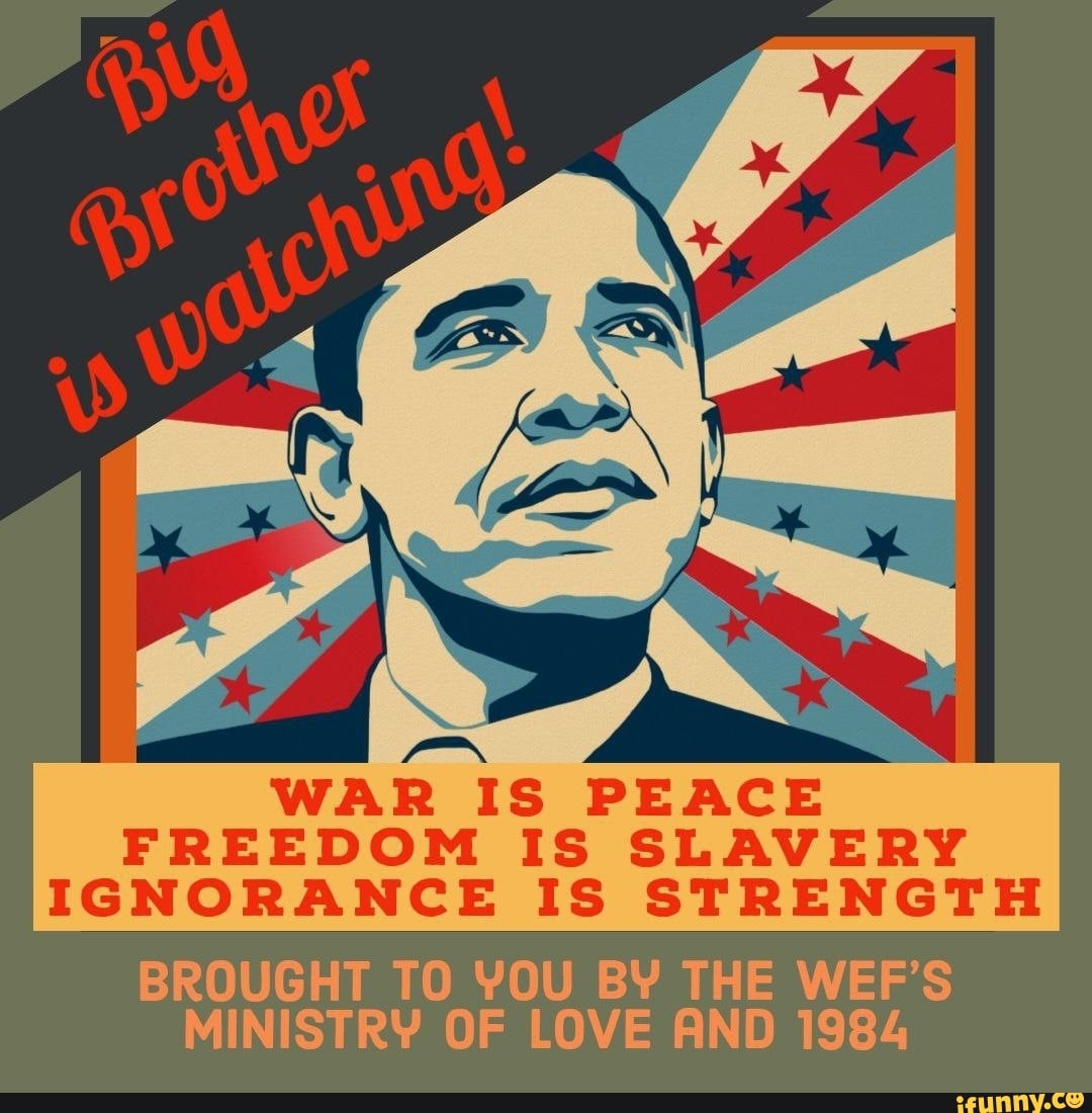 WAR IS PEACE FREEDOM IS SLAVERY IGNORANCE IS STRENGTH BROUGHT TO YOU BY THE WEF'S MINISTRY OF