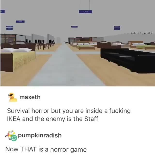 Survival Horror But You Are Inside A Fucking Ikea And The Enemy Is The Staff Pumpkinradish Ifunny