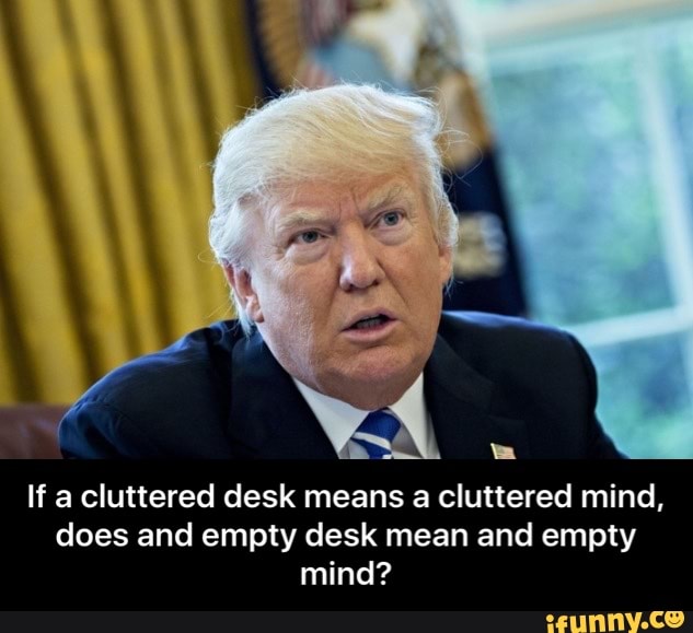 If A Cluttered Desk Means A Cluttered Mind Does And Empty Desk
