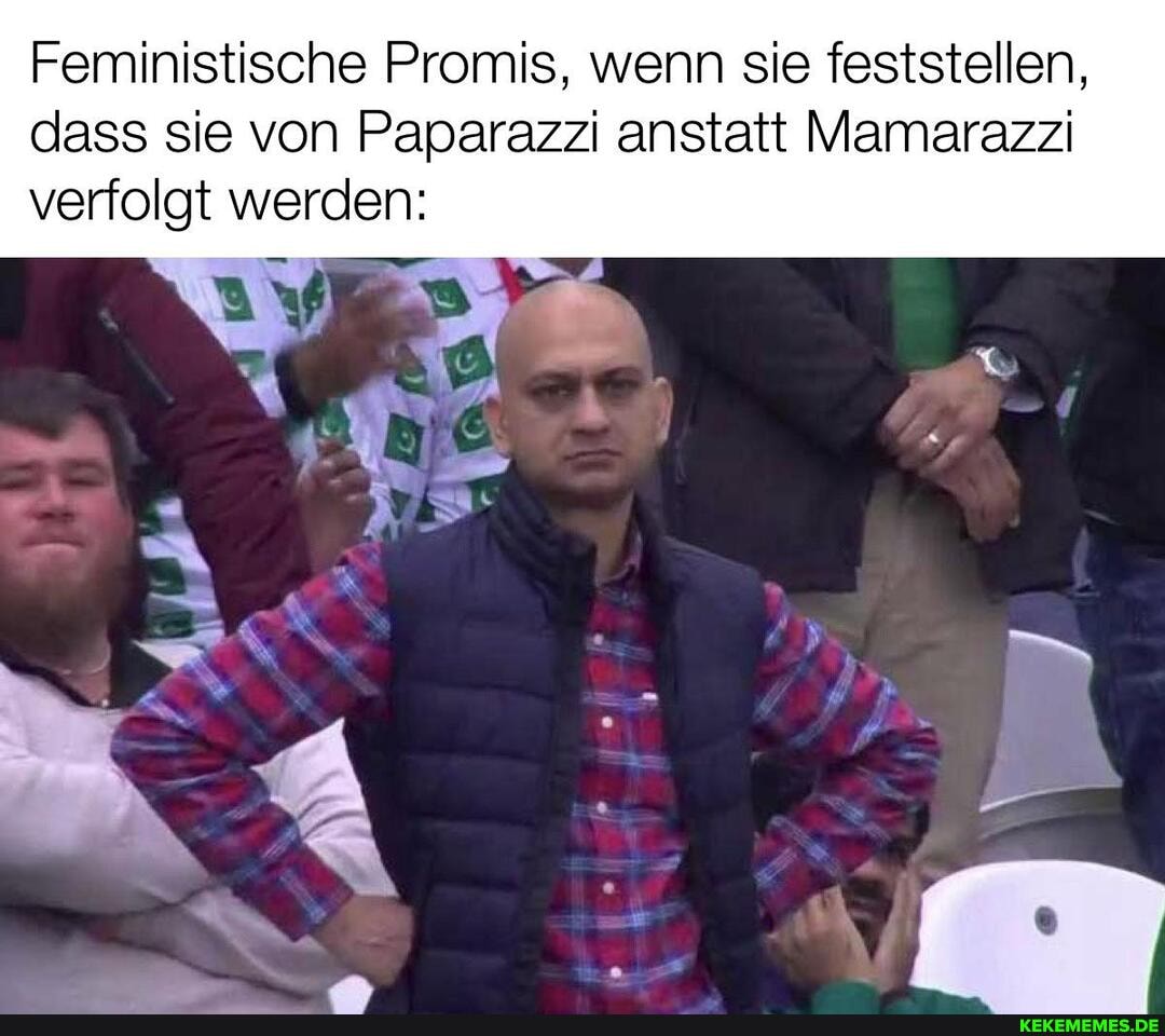 Feministische Promis, wenn sie feststellen,
dass sie von Paparazzi anstatt Mamarazzi verfolgt werden:
