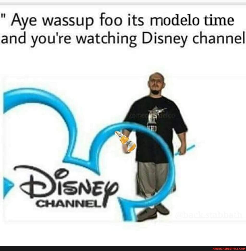 Aye wassup foo its modelo time and you're watching Disney channel -  America's best pics and videos