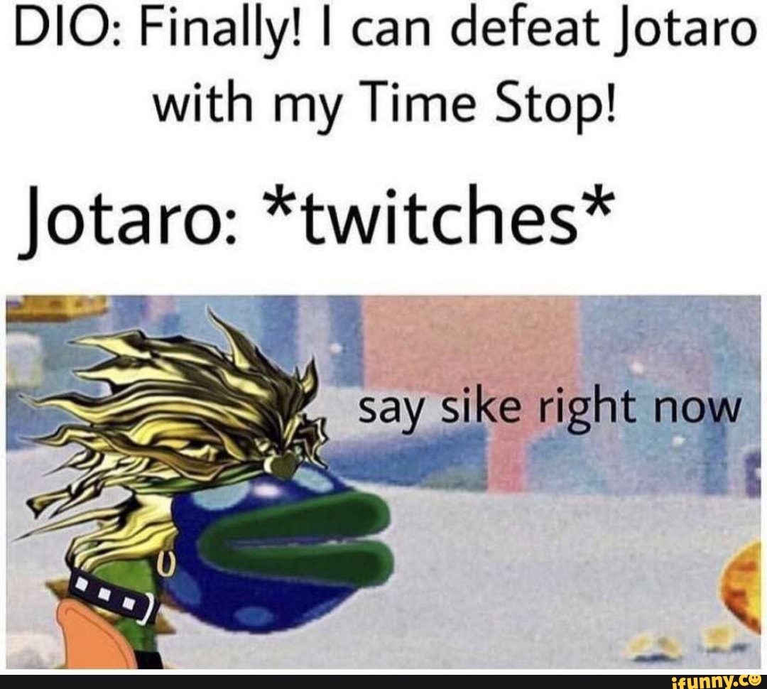 DIO: Finally! I can defeatJotaro with my Time Stop! Jotaro: *twitches ...