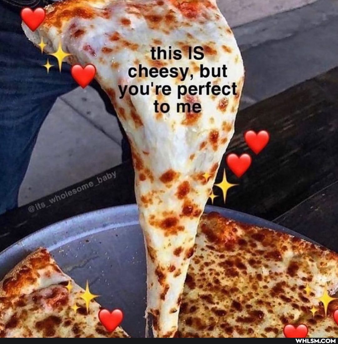 this
cheesy, but
You're pariect,
/ \ tome