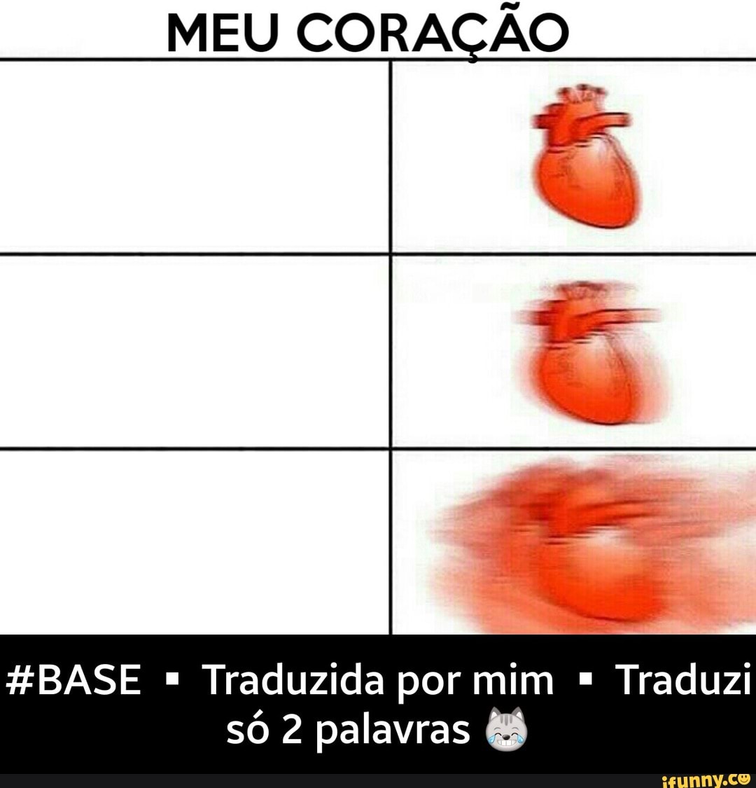 MEU CORAÇÃO
HBASE =
Traduzida por mim =
Traduzi
so 2 palavras - #BASE ▪ Traduzida por mim ▪ Traduzi só 2 palavras 😹