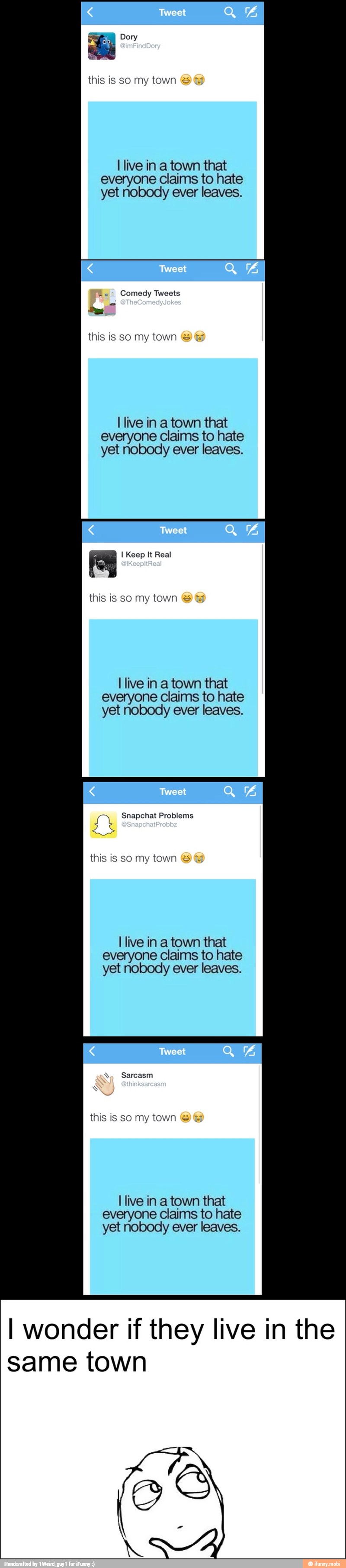 I live in a town that
everyone claims to hate
yet nobody ever leaves.
this is so my town SE
I live in a town that
everyone claims to hate
yet nobody ever leaves.
this is so my town Y 63
I live in a town that
claims hate