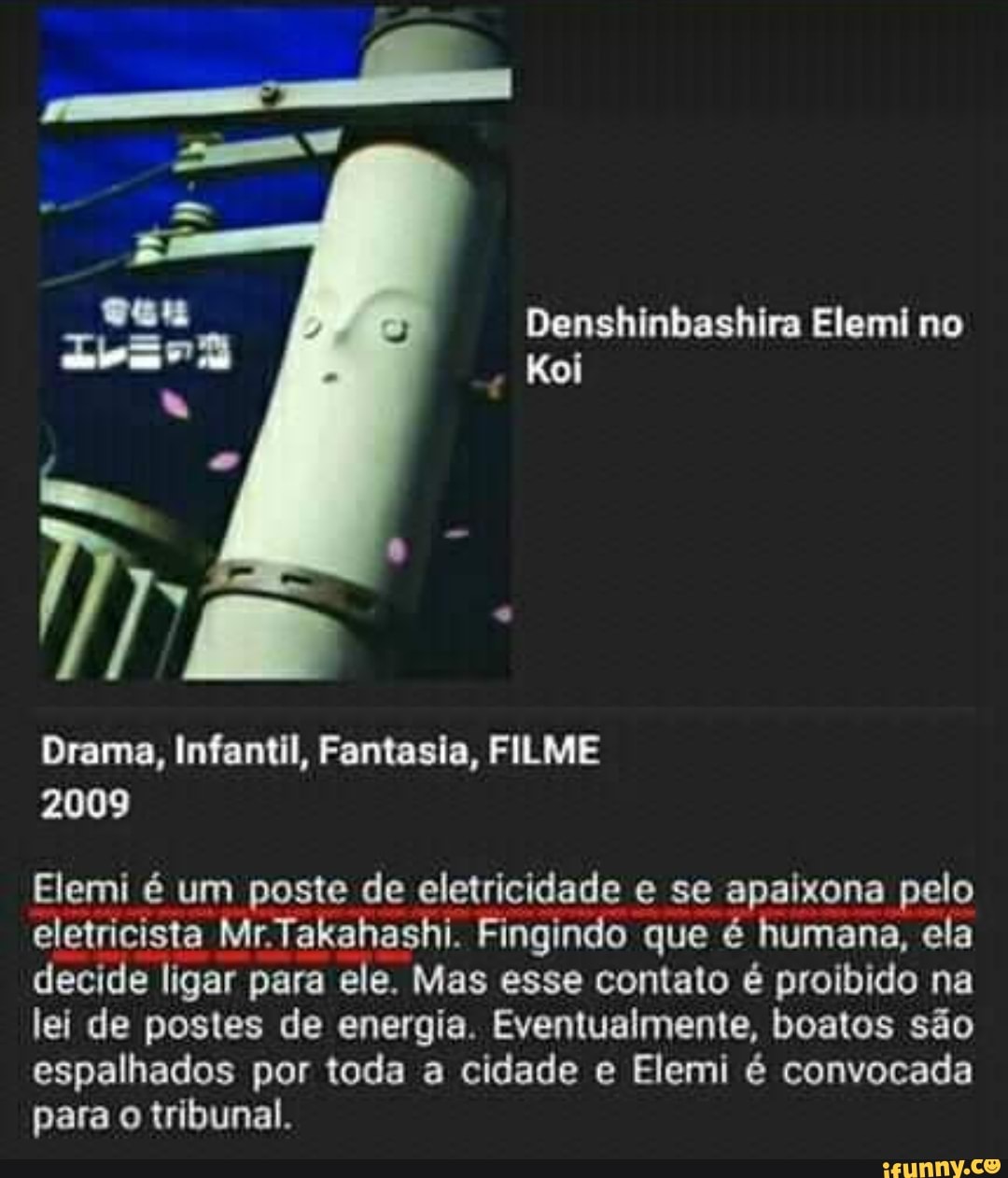 Eau Denshinbashira Elemi No Koi Drama Infantil Fantasia Filme 2009 Elemi E Um Poste De Eletricidade E Se Apaixona Pelo Eletricista Mr Takahashi Fingindo Que E Humana Ela Decide Ligar Para Ele