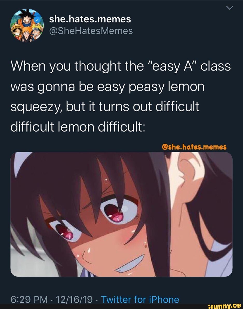 When you thought the "easy A" class
was gonna be easy peasy lemon
squeezy, but it turns out difficult
6:29 PM
Twitter for iPhone