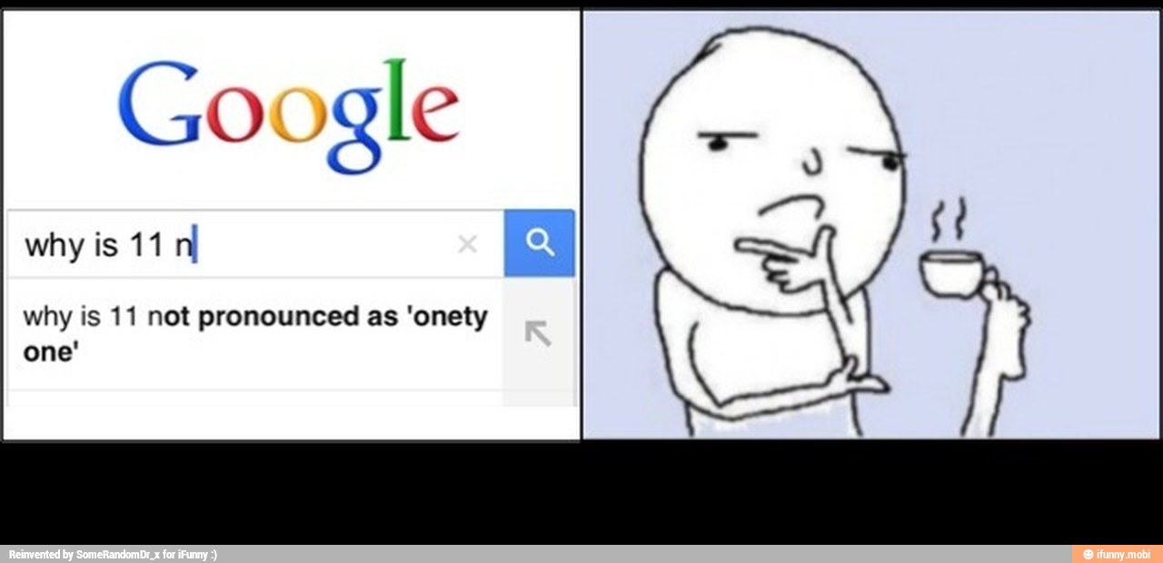 Google
why is 11 nl Los
why is 11 not pronounced as 'onety
one'