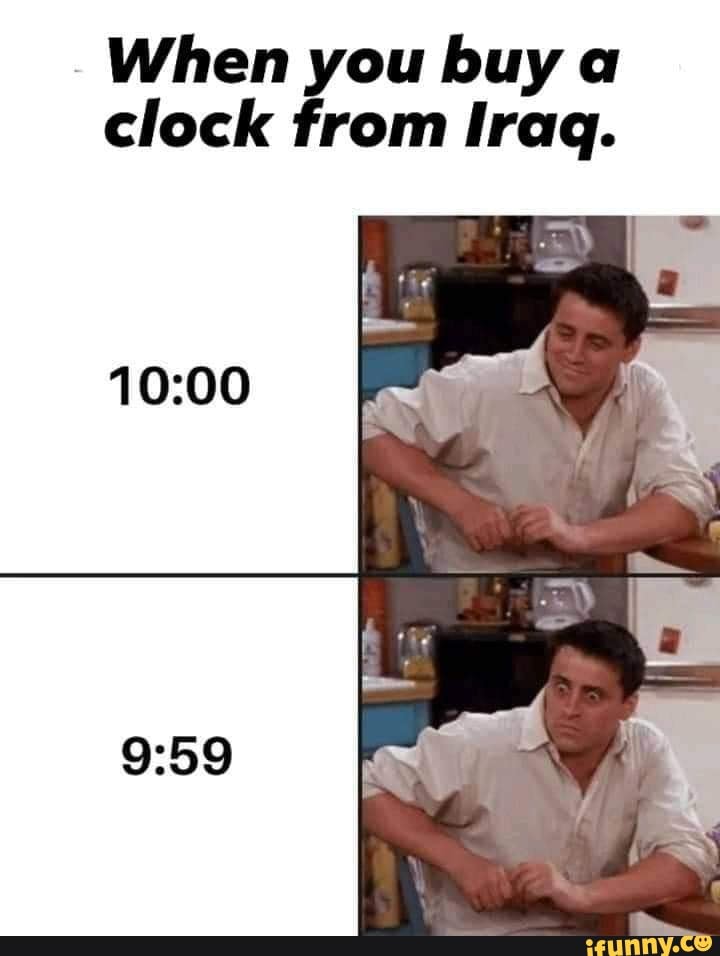 When you buy a clock from Iraq. iFunny