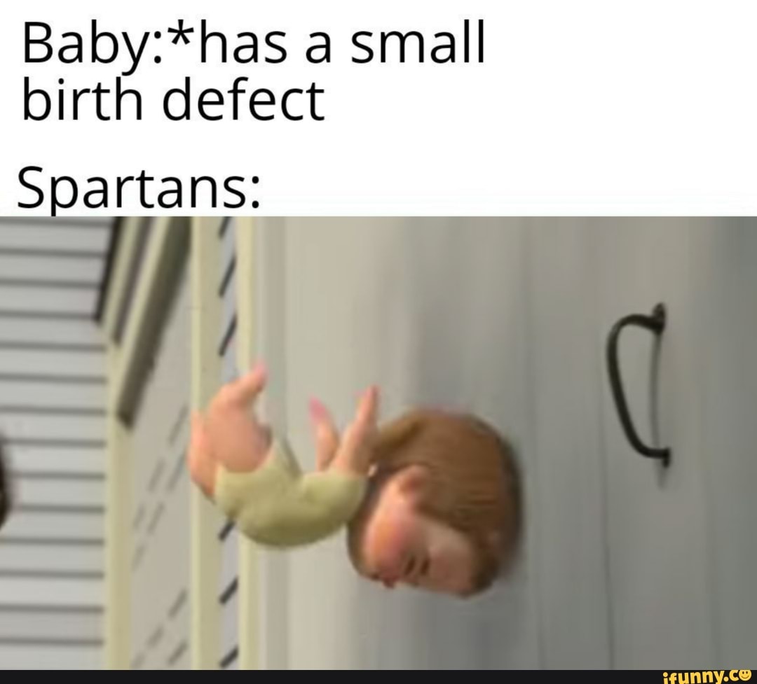 Baby:*has a small
birth defect
Spartans: