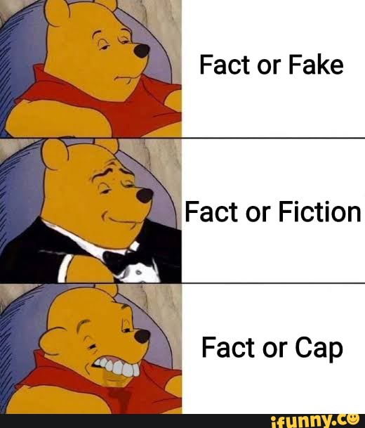 Fact Or Fake Fact Or Fiction Fact Or Cap - Ifunny