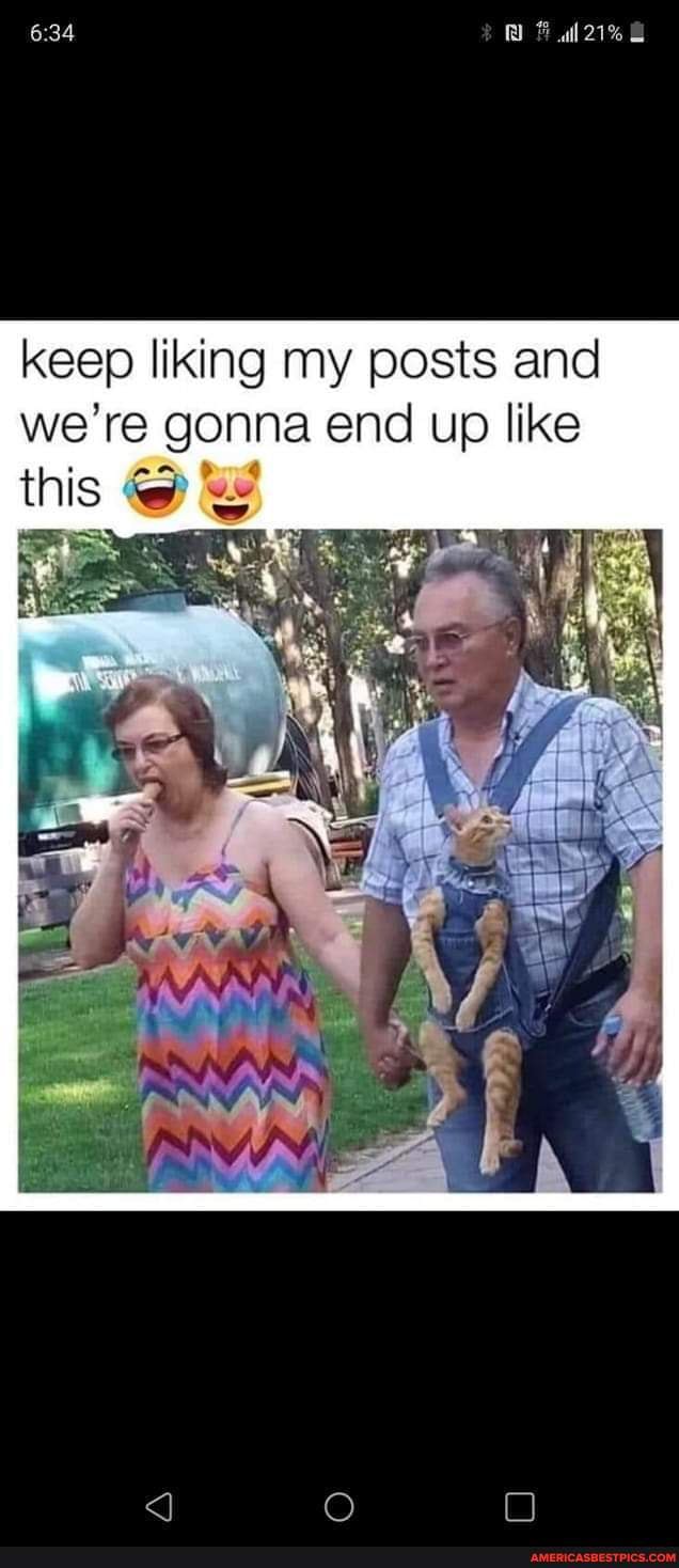 keep liking my posts and we're gonna end up like this