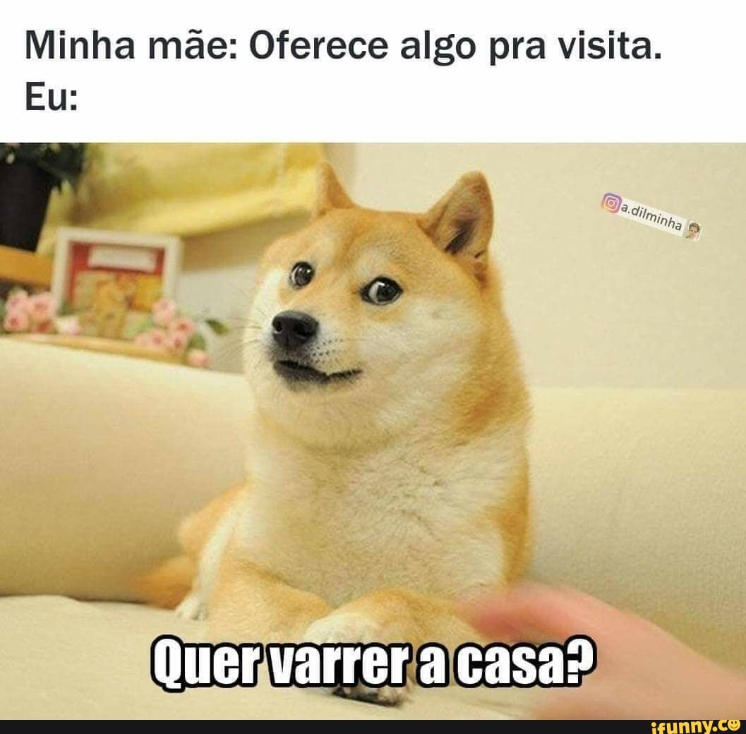 Minha mãe: Oferece algo pra visita.