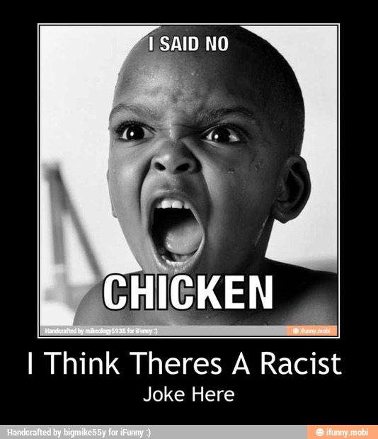 I Think Theres A Racist
Joke Here - I Think Theres A Racist
Joke Here
