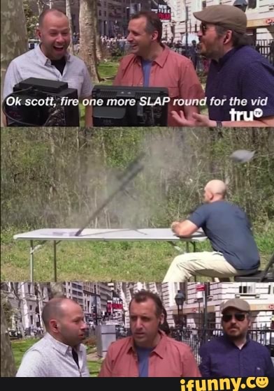 Ob
scott, fire.one more SLAP round for the vid true