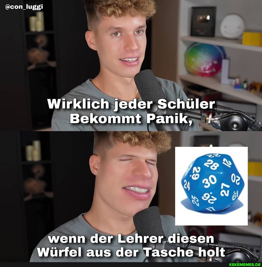 @con_luggi
Wirklich jeder Schüler
Bekommt Panik,
wenn der Lehrer diesen
Würfel aus der Tasche holt