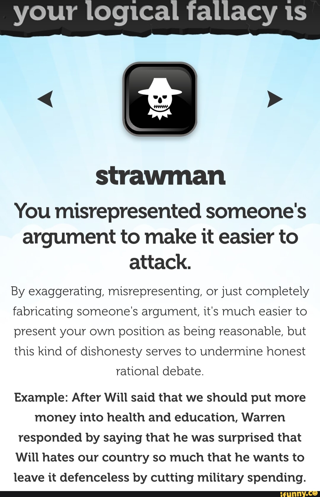 Your logical fallacy is Dye strawman You misrepresented someone's