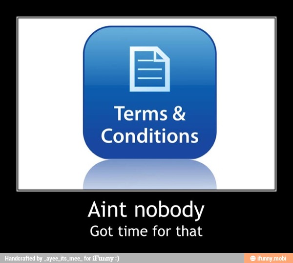 Terms Conditions
Aint nobody
Got time for that - Aint nobody
Got time for that