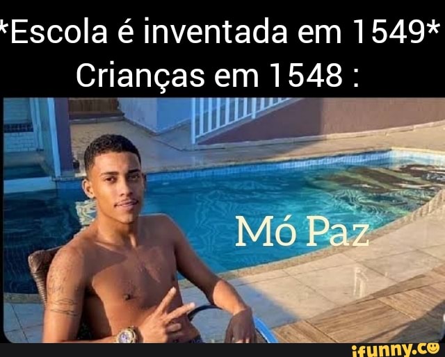Escola é inventada em 1549*
Crianças em 1548: