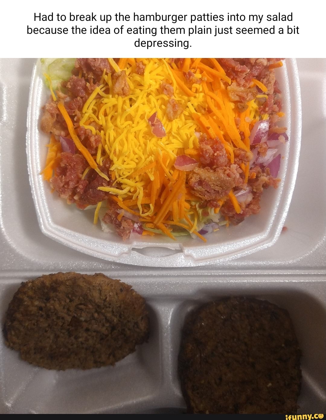 Had to break up the hamburger patties into my salad because the idea of