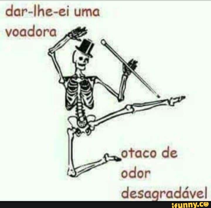 dar-lhe-ei uma voadora ,
de
odor desagradável