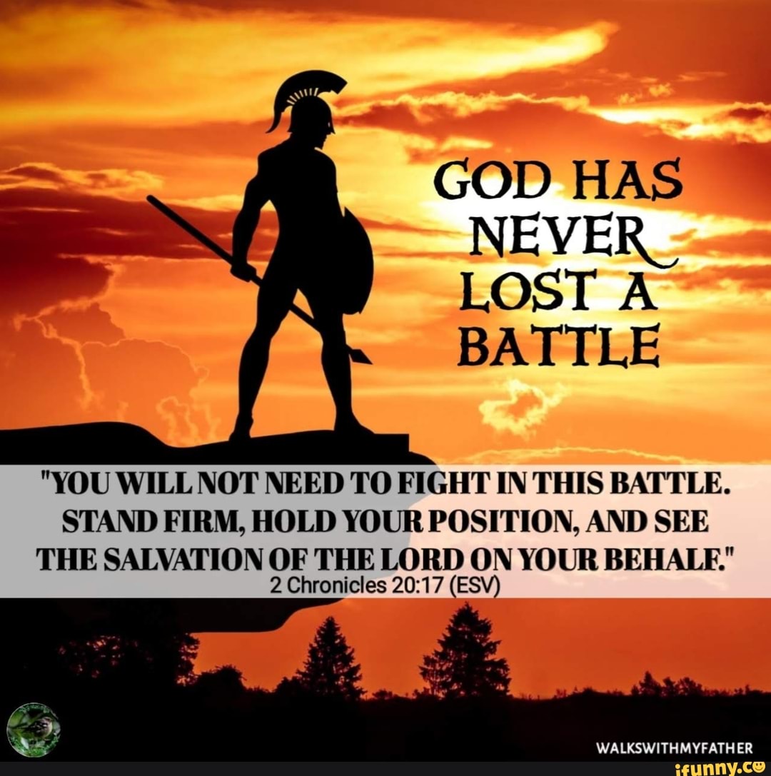 GOD HAS NEVER LOST A BATTLE YOU WILL NOT NEED TO FIGHT IN THIS BATTLE 