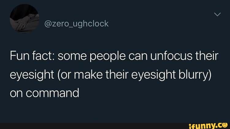 fun-fact-some-people-can-unfocus-their-eyesight-or-make-their