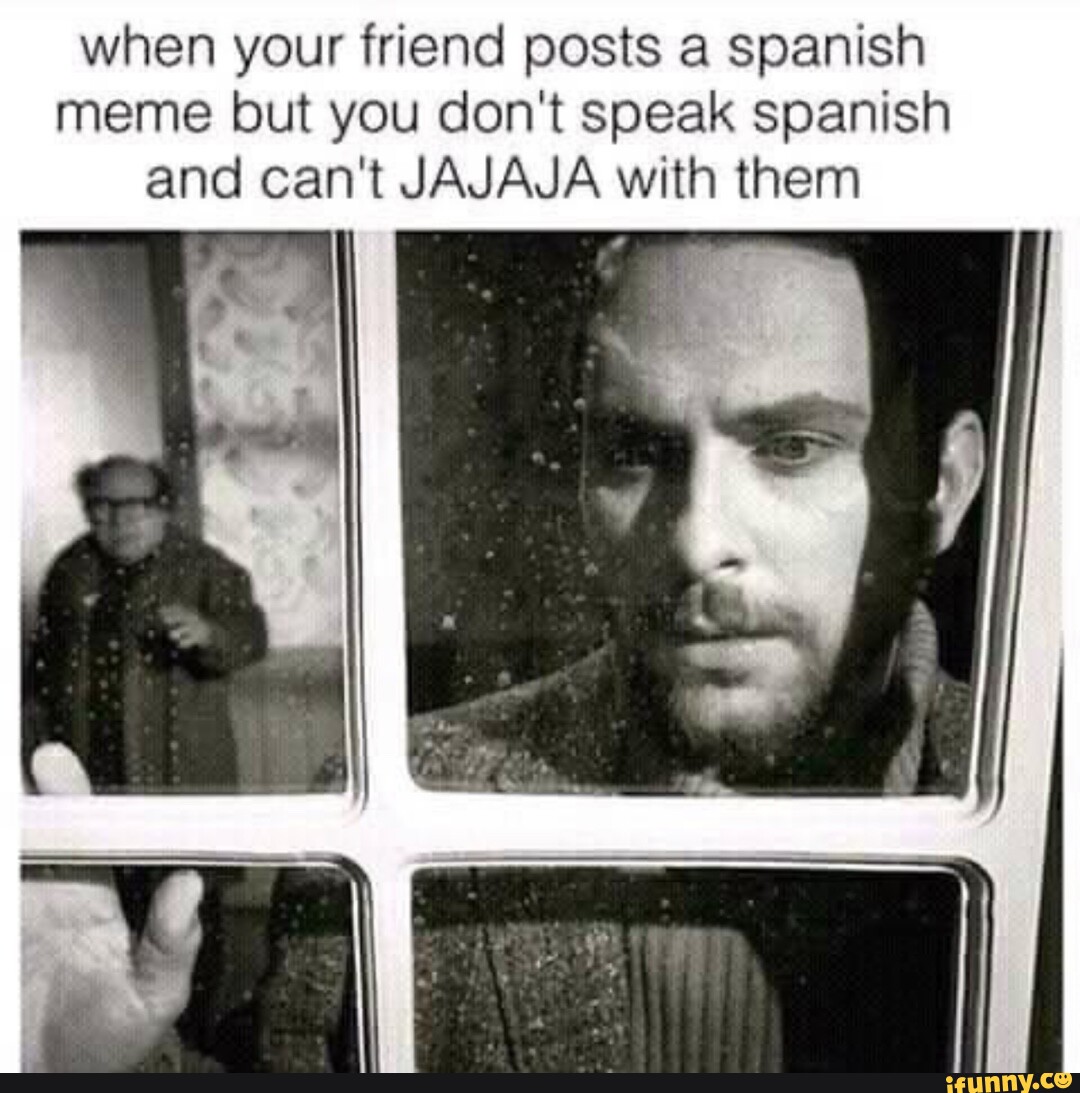 when-your-friend-posts-a-spanish-meme-but-you-don-t-speak-spanish-and