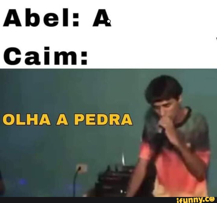 Abel:
Caim:
OLHA A PEDRA
