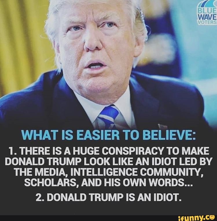 WHAT IS EASIER TO BELIEVE: 1. THERE IS A HUGE CONSPIRACY TO MAKE DONALD ...