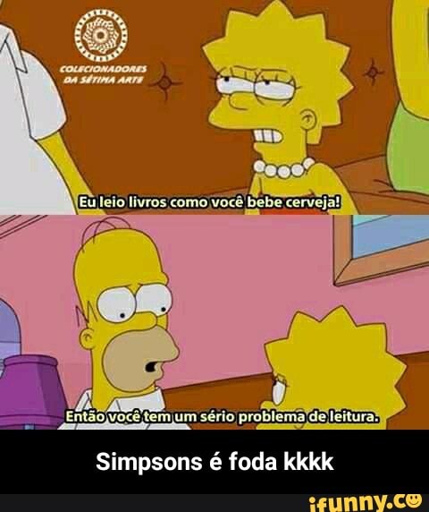 teio lisos somo
Então você tem um sério problema de leitura,)
Simpsons é foda kkkk - Simpsons é foda kkkk