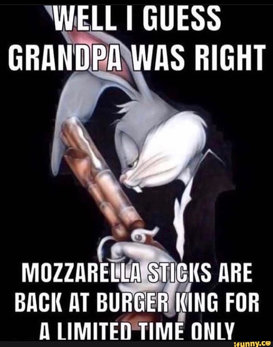 JELL I GUESS GRANDBAWAS RIGHT
MOZZaRE SHIEKS ARE BACK AT BURGER KING FOR
nh nANIV