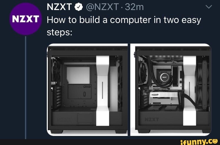 NZXT @NZXT- NZXT How to build a computer in two easy steps: - iFunny