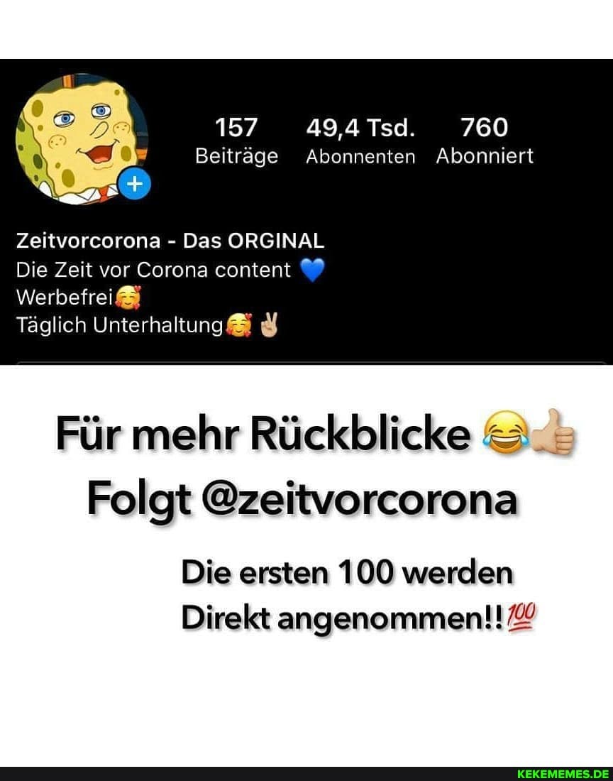 157 49,4 Tsd. 760
Beiträge Abonnenten Abonniert
Zeitvorcorona - Das ORGINAL Die Zeit vor Corona content
Werbefrei&
Täglich Unterhaltung
Für mehr Rückblicke =
Folgt @zeitvorcorona
Die ersten 100 werden
Direkt angenommen!!'@