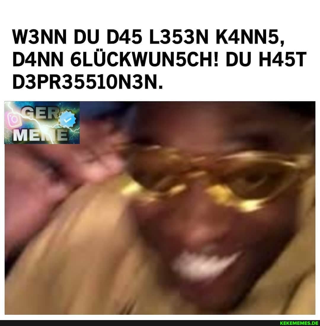 DU LSSSN DANN SLÜCKWUNSCH! DU HAST