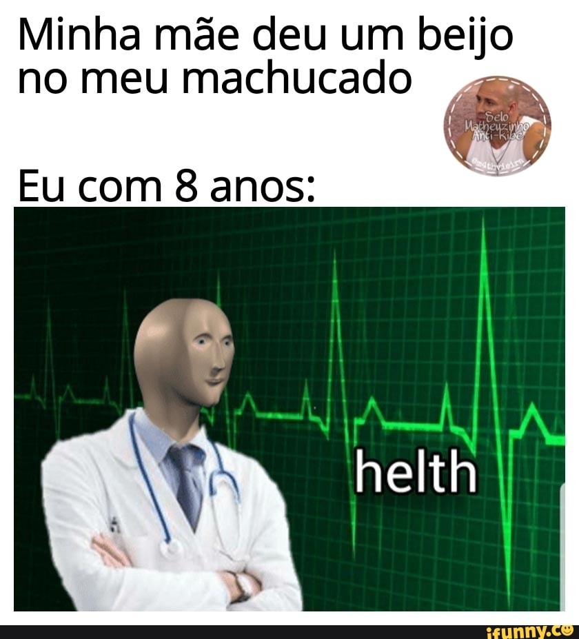 Minha mãe deu um beijo no meu machucado .
Eu com 8 anos: