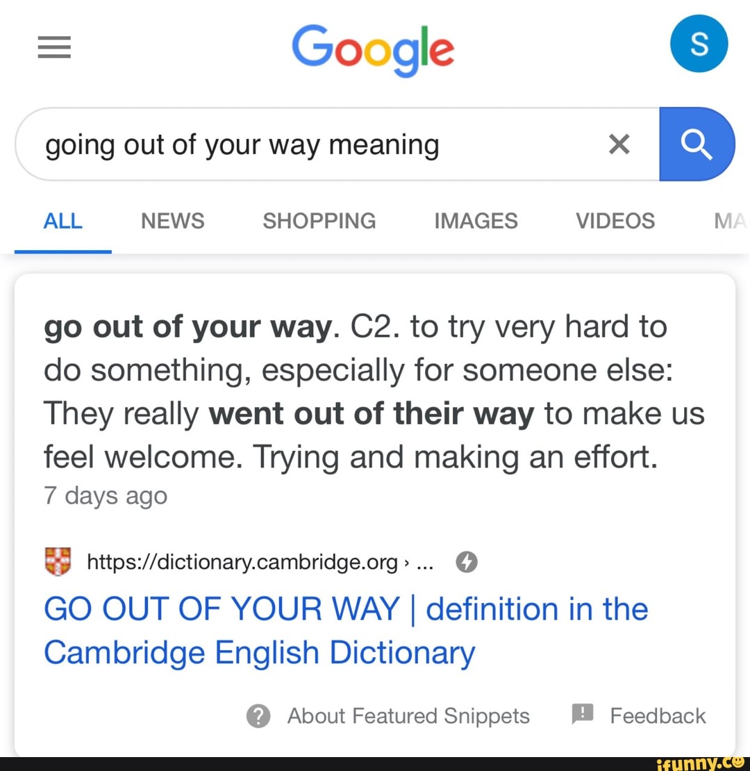 Going Out Of Your Way Meaning X Go Out Of Your Way C2 To Try Very Hard To Do Something Especially For Someone Else They Really Went Out Of Their Way To