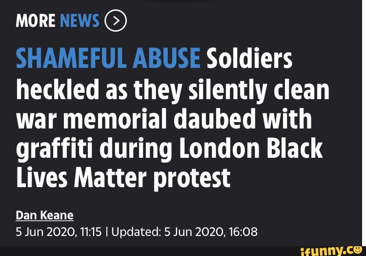 MORE
Soldiers heckled as they silently clean war memorial daubed with graffiti during London Black
Lives Matter protest
Dan Keane
5 Jun 2020. I Updated: 5 Jun 2020.