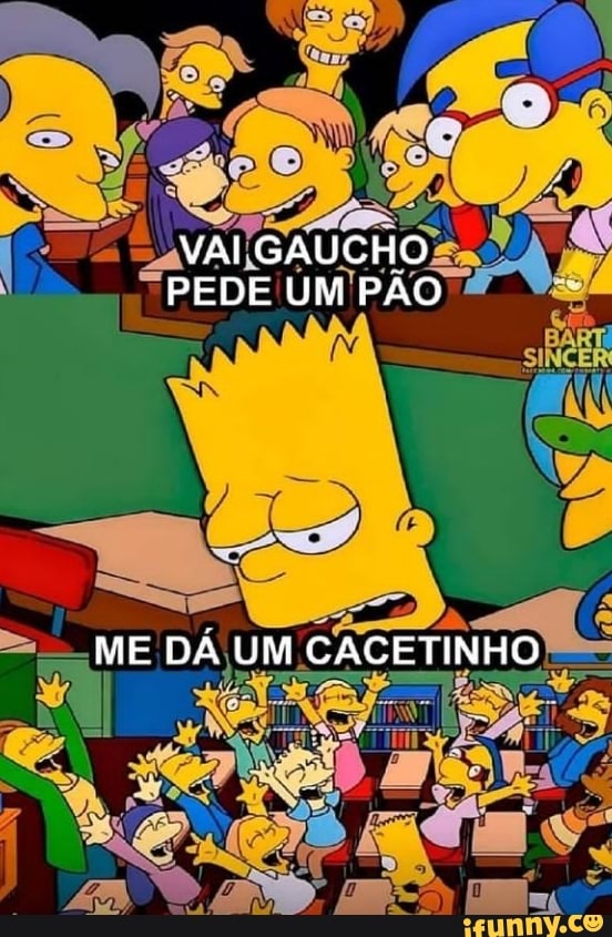 VAI GAUCHO PEDE UM PÃO
ME DÁ UM CACETINHO