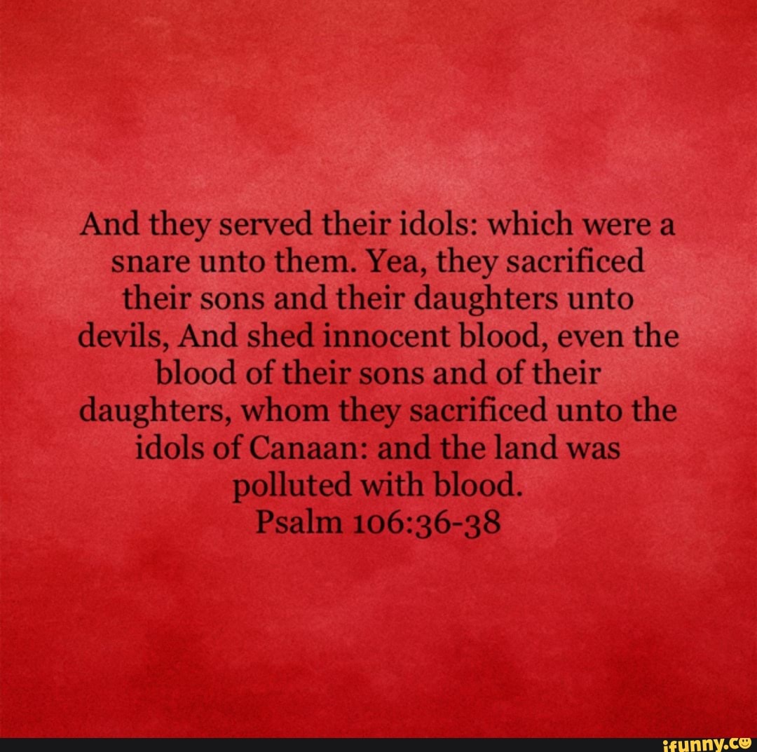 And they served their idols: which were a snare unto them. Yea, they ...