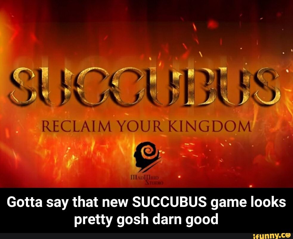 SUCCUBUS
RECLAIM YOUR KINGDOM
Gotta say that new SUCCUBUS game looks
pretty gosh darn good - Gotta say that new SUCCUBUS game looks pretty gosh darn good