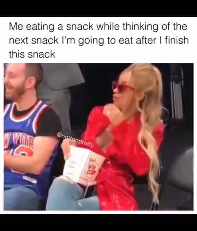 Me Eating A Snack While Thinking Of The Next Snack I M Going To Eat After I Finish This Snack Ifunny