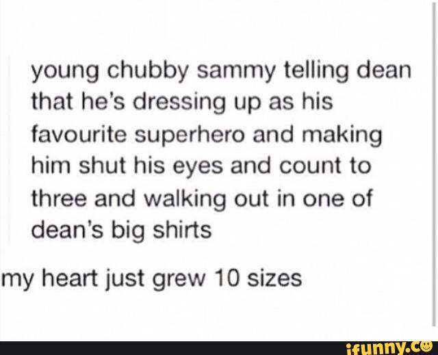 young chubby sammy telling dean
that he‘s dressing up as his
favourite superhero and making
him shut his eyes and count to
three and walking out in one of
dean's big shirts
my heart just grew 10 sizes