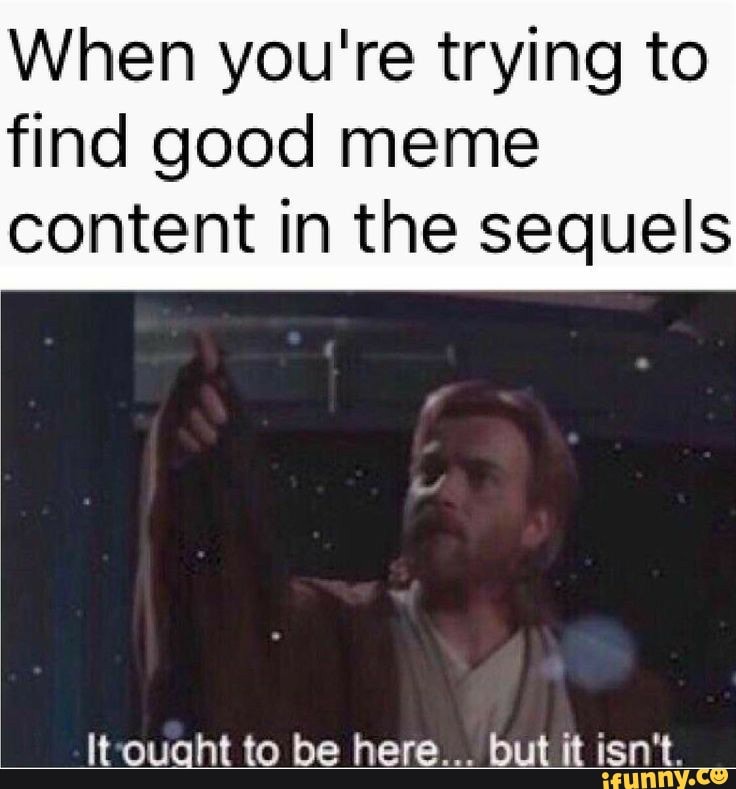 When you're trying to
find good meme
content in the sequels