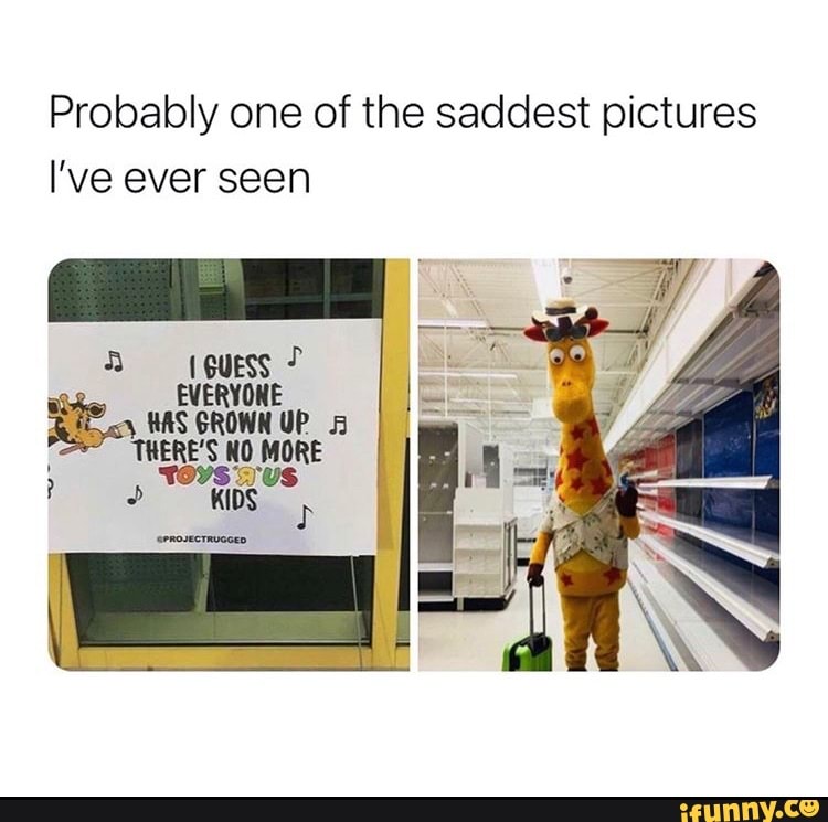 RIP ToysRus Probably one of the saddest pictures I've ever seen GUESS