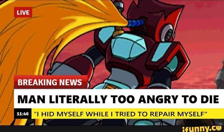 LIVE
BREAKING NEWS I MAN LITERALLY TOO ANGRY TO DIE
HID MYSELF WHILE I TRIED TO REPAIR MYSELF*