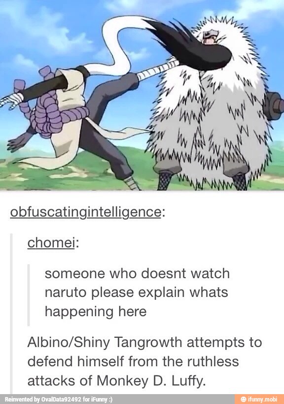 obfuscatingintelligence:
chomei:
someone who doesnt watch
naruto please explain whats
happening here
Albino/Shiny Tangrowth attempts to
defend himself from the ruthless
attacks of Monkey D. Luffy.